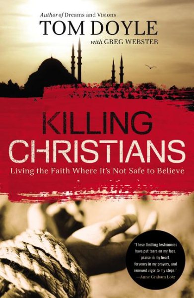 Killing Christians: Living the Faith Where It's Not Safe to Believe cover