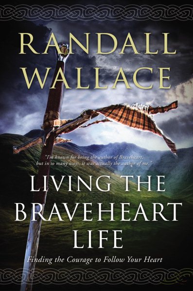 Living the Braveheart Life: Finding the Courage to Follow Your Heart cover