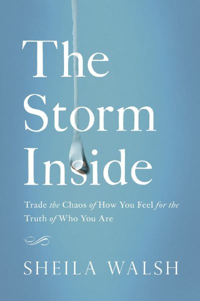 The Storm Inside: Trade the Chaos of How You Feel for the Truth of Who You Are cover