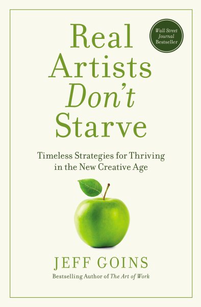 Real Artists Don't Starve: Timeless Strategies for Thriving in the New Creative Age cover