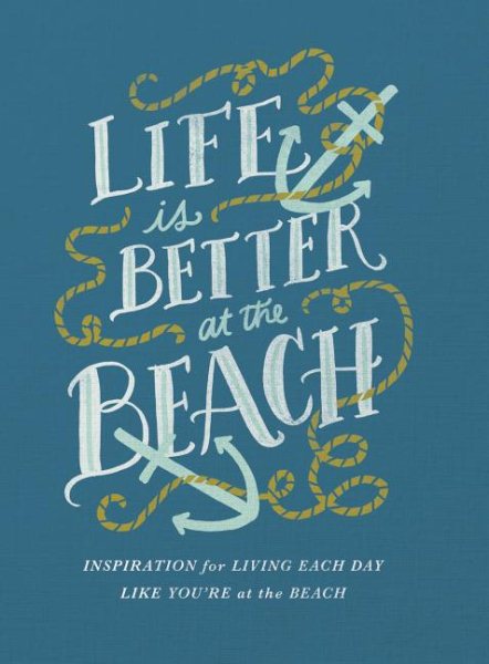 Life Is Better at the Beach: Inspirational Rules for Living Each Day Like You're at the Beach cover