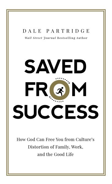 Saved from Success: How God Can Free You from Culture’s Distortion of Family, Work, and the Good Life cover