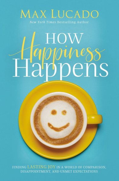 How Happiness Happens: Finding Lasting Joy in a World of Comparison, Disappointment, and Unmet Expectations cover