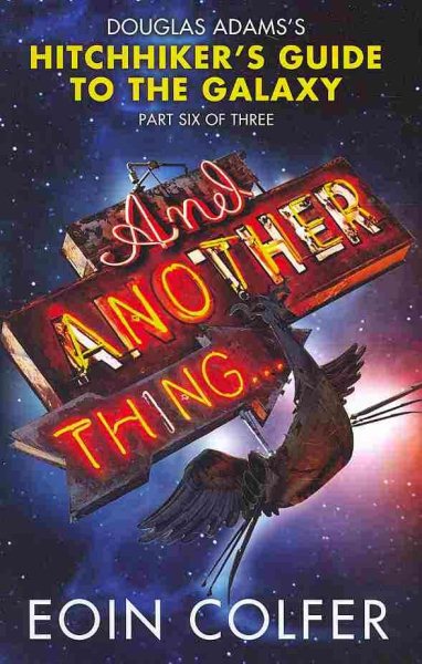 And Another Thing ...: Douglas Adams' Hitchhiker's Guide to the Galaxy: Part Six of Three cover