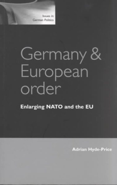 Germany and European Order: Enlarging NATO and the EU (Issues in German Politics) cover