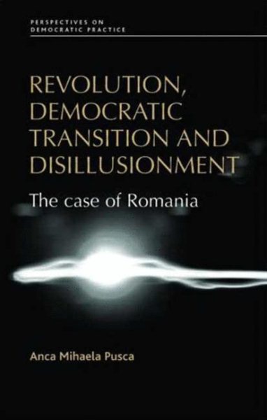 Revolution, Democratic Transition and Disillusionment: The Case of Romania (Perspectives on Democratic Practice) cover