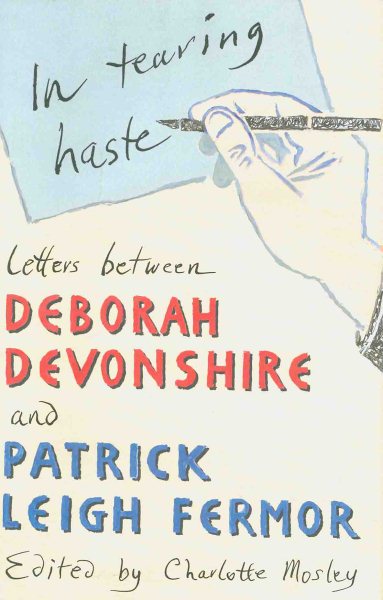 IN TEARING HASTE: LETTERS BETWEEN DEBORAH DEVONSHIRE AND PATRICK LEIGH FERMOR cover