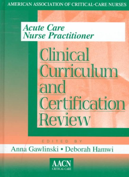 Acute Care Nurse Practitioner: Clinical Curriculum and Certification Review