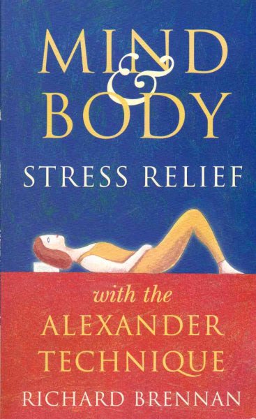 Mind and Body Stress Relief with the Alexander Technique cover