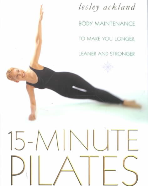 15 Minute Pilates: Body Maintenance to Make You Longer, Leaner and Stronger cover