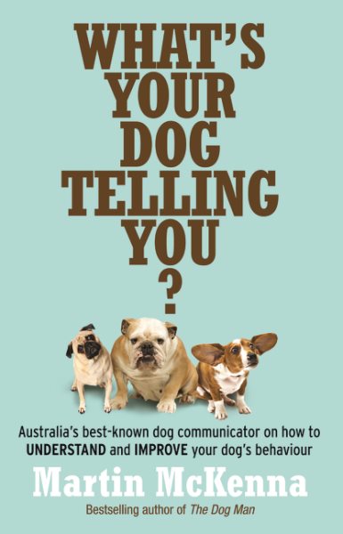 What's Your Dog Telling You? Australia's Best-Known Dog Communicator Explains Your Dog's Behaviour cover