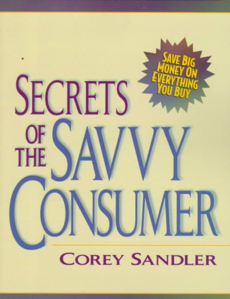 Secrets of the Savvy Consumer: Save Big Money on Everything You Buy cover