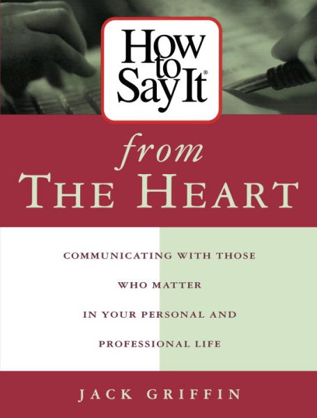 How To Say It From The Heart : Communicating With Those Who Matter Most In Your Personal and Professional Life cover