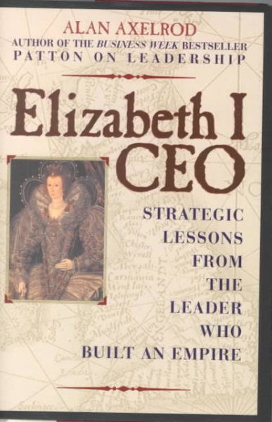 Elizabeth I, CEO: Strategic Lessons from the Leader Who Built an Empire cover