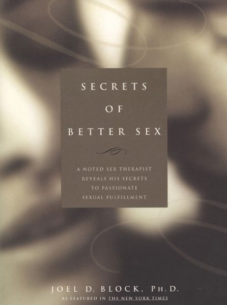 Secrets of Better Sex : A Noted Sex Therapist Reveals His Secrets to Passionate Sexual Fulfillment cover