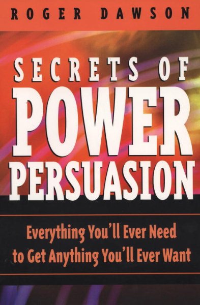 Secrets of Power Persuasion: Everything You'll Ever Need to Get Anything You'll Ever Want cover