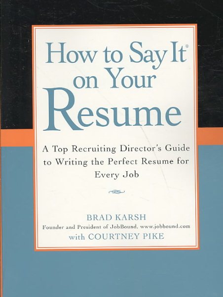 How to Say It on Your Resume: A Top Recruiting Director's Guide to Writing the Perfect Resume for Every Job cover