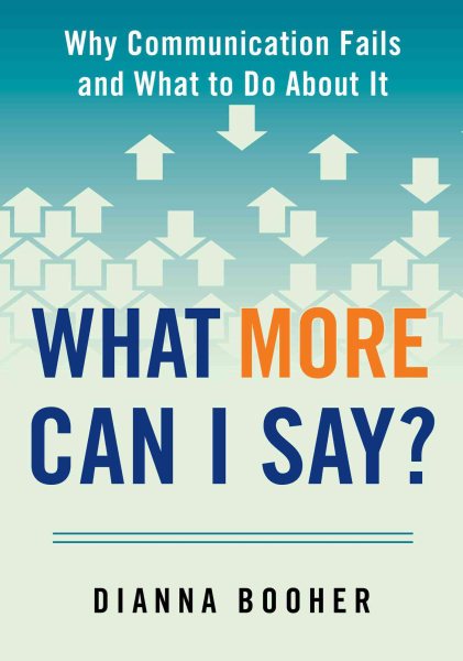 What More Can I Say?: Why Communication Fails and What to Do About It cover