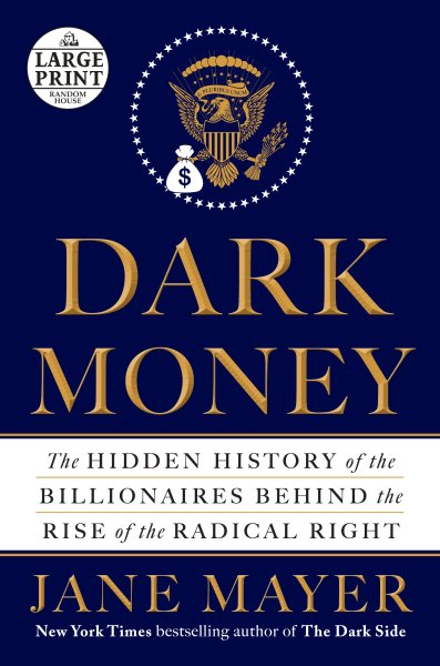 Dark Money: The Hidden History of the Billionaires Behind the Rise of the Radical Right (Random House Large Print) cover