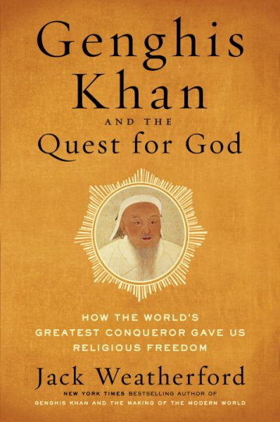 Genghis Khan and the Quest for God: How the World's Greatest Conqueror Gave Us Religious Freedom cover