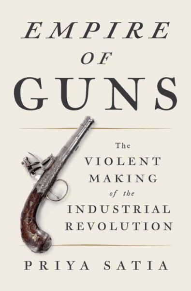 Empire of Guns: The Violent Making of the Industrial Revolution cover