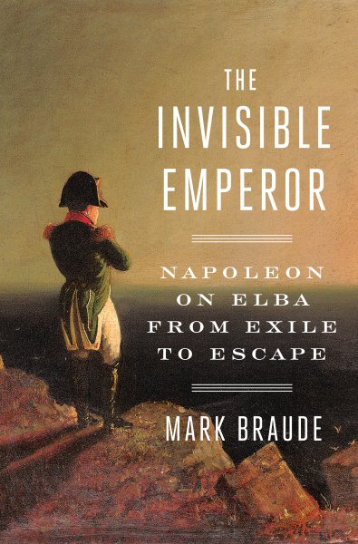 The Invisible Emperor: Napoleon on Elba from Exile to Escape cover