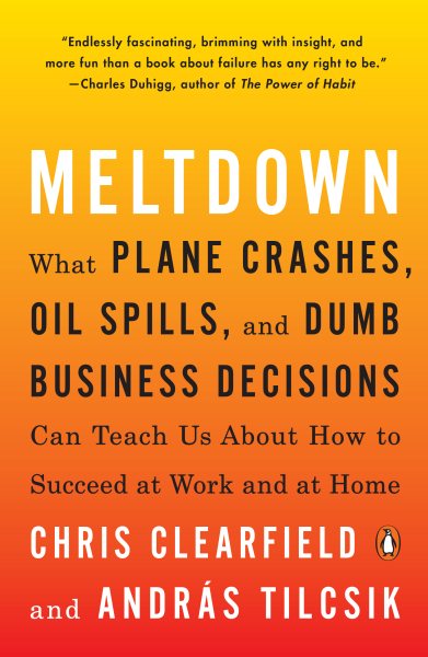 Meltdown: What Plane Crashes, Oil Spills, and Dumb Business Decisions Can Teach Us About How to Succeed at Work and at Home cover