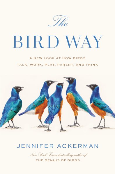 The Bird Way: A New Look at How Birds Talk, Work, Play, Parent, and Think cover