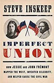 Imperfect Union: How Jessie and John Frémont Mapped the West, Invented Celebrity, and Helped Cause the Civil War cover