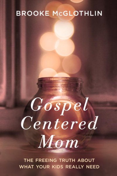 Gospel-Centered Mom: The Freeing Truth About What Your Kids Really Need cover