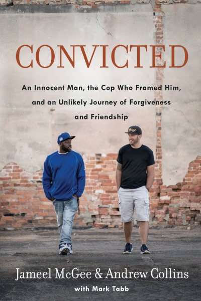Convicted: An Innocent Man, the Cop Who Framed Him, and an Unlikely Journey of Forgiveness and Friendship cover