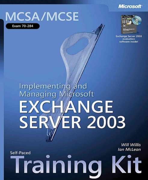 MCSA/MCSE Self-Paced Training Kit (Exam 70-284): Implementing and Managing Microsoft® Exchange Server 2003: Implementing and Managing Microsoft(r) Exchange Server 2003 (Microsoft Press Training Kit)