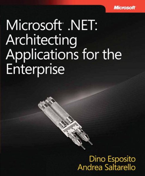 Microsoft® .NET: Architecting Applications for the Enterprise (Developer Reference) cover