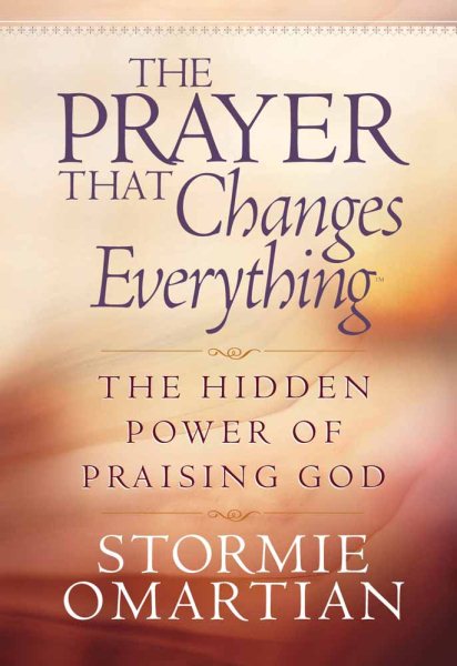 The Prayer That Changes Everything®: The Hidden Power of Praising God (Omartian, Stormie) cover