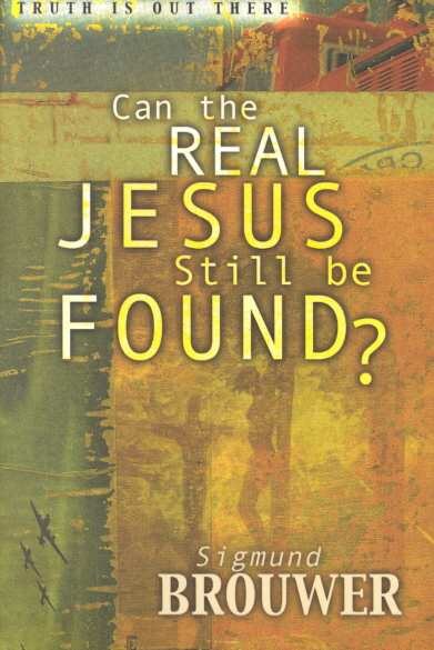 Can the Real Jesus Still Be Found? (Brouwer, Sigmund, Truth Is Out There Series.) cover