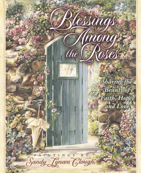 Blessings Among the Roses: Sharing the Beauty of Faith, Hope, and Love cover
