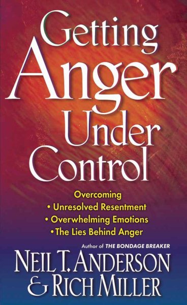 Getting Anger Under Control: Overcoming Unresolved Resentment, Overwhelming Emotions, and the Lies Behind Anger cover