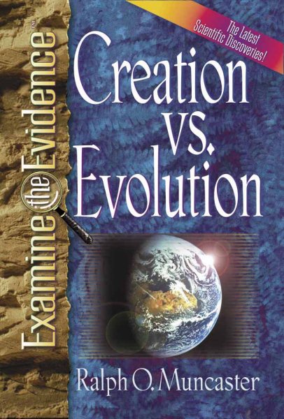 Creation vs. Evolution: What Do the Latest Scientific Discoveries Reveal? (Examine the Evidence®) cover