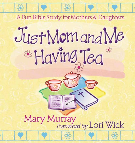 Just Mom and Me Having Tea: A Fun Bible Study for Mothers and Daughters cover