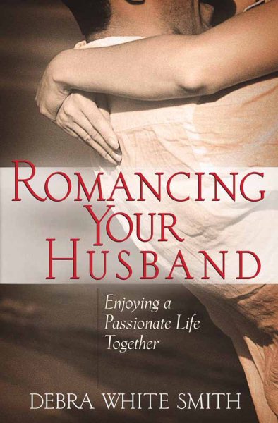 Romancing Your Husband: Enjoying a Passionate Life Together cover