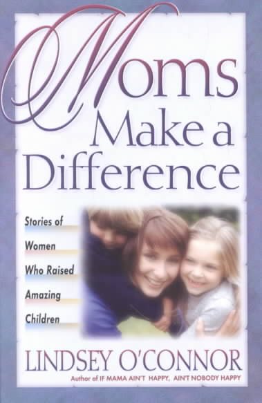Moms Make a Difference: Stories of Women Who Raised Amazing Children