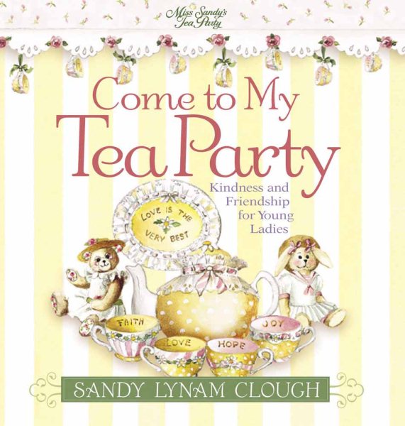 Come to My Tea Party: Kindness and Friendship for Young Ladies (Sandy's Tea Society) cover