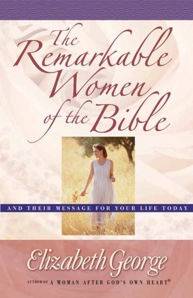 The Remarkable Women of the Bible: And Their Message for Your Life Today cover
