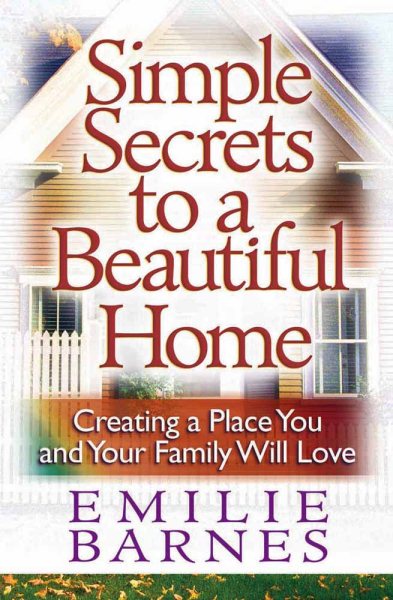 Simple Secrets to a Beautiful Home: Creating a Place You and Your Family Will Love cover