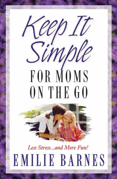 Keep It Simple for Moms on the Go: Less Stress...and More Fun! cover