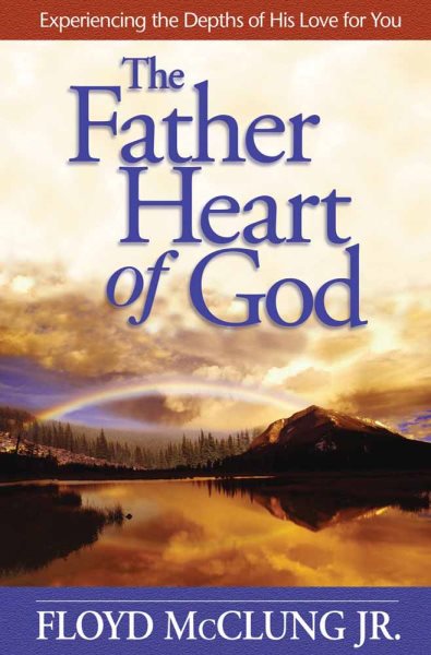 The Father Heart of God: Experiencing the Depths of His Love for You cover