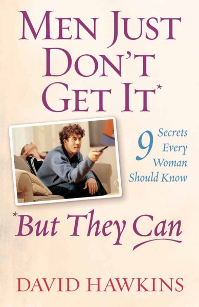 Men Just Don't Get It-- But They Can: 9 Secrets Every Woman Should Know cover