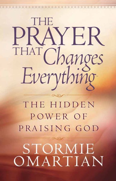 The Prayer That Changes Everything®: The Hidden Power of Praising God (Omartian, Stormie)