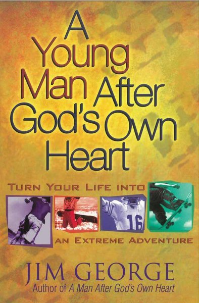 A Young Man After God's Own Heart: Turn Your Life into an Extreme Adventure cover