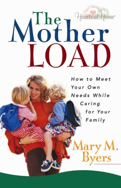 The Mother Load: How to Meet Your Own Needs While Caring for Your Family (Hearts at Home) cover